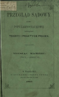 Przegląd Sądowy : pismo popularno-naukowe poświęcone teoryi i praktyce prawa T. 2, z. 3 (1869)