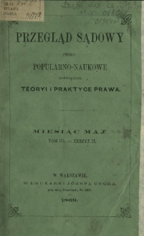 Przegląd Sądowy : pismo popularno-naukowe poświęcone teoryi i praktyce prawa T. 3, z. 2 (maj 1869)