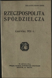 Rzeczpospolita Spółdzielcza : organ Związku Polskich Stowarzyszeń Spożywców R. 4, Nr 6 (czerwiec 1924)