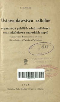 Ustawodawstwo szkolne i organizacja polskich władz szkolnych oraz szkolnictwa wszystkich stopni w pierwszym dziesięcioleciu istnienia Odrodzonego Państwa Polskiego