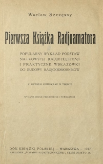 Pierwsza książka radjoamatora : popularny wykład podstaw naukowych radjotelefonji i praktyczne wskazówki do budowy radjoodbiorników
