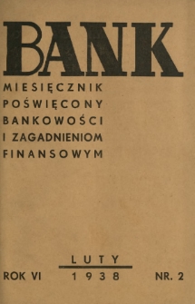 Bank : miesięcznik poświęcony bankowości i zagadnieniom finansowym. R. 6, nr 2 (luty 1938)