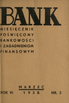 Bank : miesięcznik poświęcony bankowości i zagadnieniom finansowym. R. 6, nr 3 (marzec 1938)