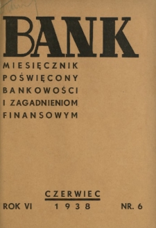 Bank : miesięcznik poświęcony bankowości i zagadnieniom finansowym. R. 6, nr 6 (czerwiec 1938)
