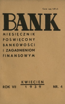 Bank : miesięcznik poświęcony bankowości i zagadnieniom finansowym. R. 7, nr 4 (kwiecień 1939)