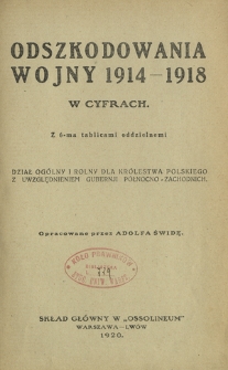 Odszkodowania wojny 1914-1918 w cyfrach : dział ogólny i rolny dla Królestwa Polskiego z uwzględnieniem gubernji północno-zachodnich