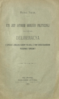 Kto jest autorem broszury politycznej pod tytułem Deliberacya o spółku i związku Korony Polskiej z pany chrześciańskimi przeciwko Turkowi?