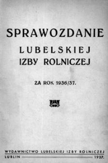 Sprawozdanie Lubelskiej Izby Rolniczej za Okres od 1 kwietnia 1936 r do 31 marca 1937 r.