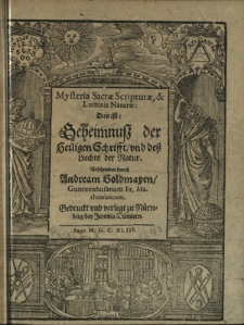 Mysteria Sacrae Scripturae, & Luminis Naturae: Das ist: Geheimnuß der Heiligen Schrifft und deß Liechts der Natur
