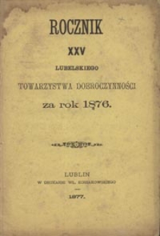 Rocznik XXV Lubelskiego Towarzystwa Dobroczynności za Rok 1876