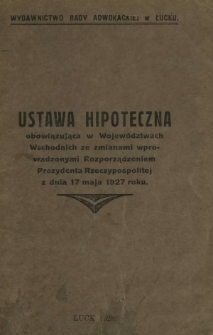 Ustawa hipoteczna obowiązująca w Województwach Wschodnich ze zmianami wprowadzonymi Rozporządzeniem Prezydenta Rzeczypospolitej z dnia 17 maja 1927 roku