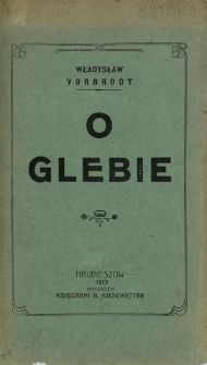 O glebie : odczyt wygłoszony 17 i 21 maja 1912 r. dla członków nauczycieli szkół w Krakowie