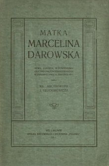 Matka Marcelina Darowska : mowa żałobna, wypowiedziana podczas obrzędu pogrzebowego w Jazłowcu dnia 14. stycznia 1911 : (spisana przez siostry zakonne)