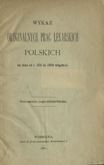 Wykaz oryginalnych prac lekarskich polskich za czas od r. 1831 do 1890 włącznie