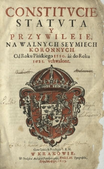 Constitvcie Statvta Y Przywileie, Na Walnych Seymiech Koronnych Od Roku Pańskiego 1550. aż do Roku 1625. vchwalone