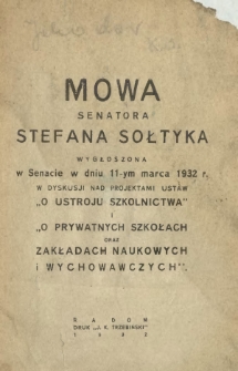 Mowa senatora Stefana Sołtyka, wygłoszona w Senacie w dniu 11-ym marca 1932 r. w dyskusji nad projektami ustaw "O ustroju szkolnictwa" i "O prywatnych szkołach oraz zakładach naukowych i wychowawczych"