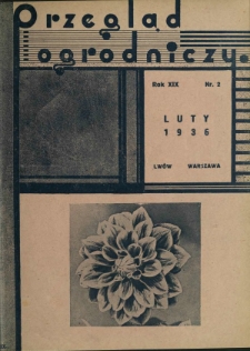 Przegląd Ogrodniczy : organ Małopolskiego Towarzystwa Rolniczego oraz Małopolskiego Towarzystwa Ogrodniczego R. 19, Nr 2 (luty 1936)
