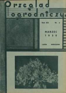 Przegląd Ogrodniczy : organ Małopolskiego Towarzystwa Rolniczego oraz Małopolskiego Towarzystwa Ogrodniczego R. 19, Nr 3 (marzec 1936)