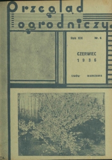 Przegląd Ogrodniczy : organ Małopolskiego Towarzystwa Rolniczego oraz Małopolskiego Towarzystwa Ogrodniczego R. 19, Nr 6 (czerwiec 1936)