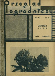 Przegląd Ogrodniczy : organ Małopolskiego Towarzystwa Rolniczego oraz Małopolskiego Towarzystwa Ogrodniczego R. 19, Nr 11 (listopad 1936)