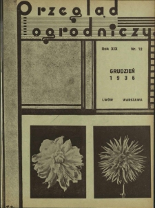 Przegląd Ogrodniczy : organ Małopolskiego Towarzystwa Rolniczego oraz Małopolskiego Towarzystwa Ogrodniczego R. 19, Nr 12 (grudzień 1936)