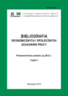 Bibliografia Ekonomicznych i Społecznych Zagadnień Pracy : piśmiennictwo polskie / Główna Biblioteka Pracy i Zabezpieczenia Społecznego. 2012, cz. 1