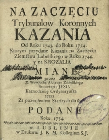 Na Zaczęciu Trybunałow Koronnych Kazania : Od roku 1743. do Roku 1754 [...]