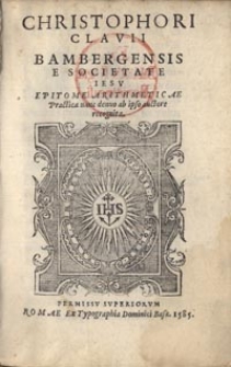 Christophori Clavii Bambergensis e Societate Iesv epitome arithmeticæ practicæ nunc denuo ab ipso auctore recognita