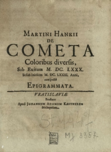 Martini Hankii De Cometa Coloribus diversis, Sub Exitum M. DC. LXXX. Et sub Initium M. DC. LXXXI. Anni, conspecto Epigrammata