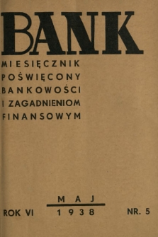 Bank : miesięcznik poświęcony bankowości i zagadnieniom finansowym. R. 6, nr 5 (maj 1938)