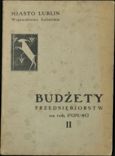 Miasto Lublin Województwo Lubelskie. cz. 2, Budżety Przedsiębiorstw na rok ... / [Zarząd Miejski w Lublinie]. 1939/1940