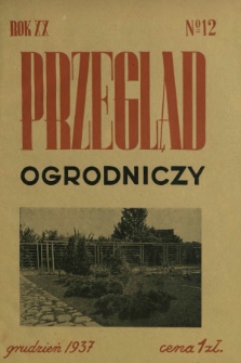 Przegląd Ogrodniczy : organ Małopolskiego Towarzystwa Rolniczego R. 20, Nr 12 (grudzień 1937)
