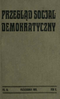 Przegląd Socjaldemokratyczny : organ Socjaldemokracji Królestwa Polskiego i Litwy R. 5, Nr 16 (październik 1909)