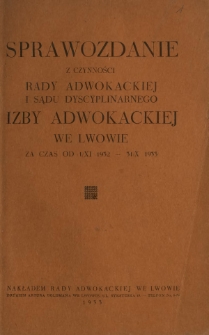 Sprawozdanie z Czynności Rady Adwokackiej i Sądu Dyscyplinarnego Izby Adwokackiej we Lwowie za Czas od 1 XI 1932 - 31 X 1933