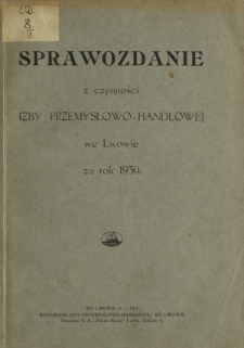 Sprawozdanie z Czynności Izby Przemysłowo-Handlowej we Lwowie za Rok 1930