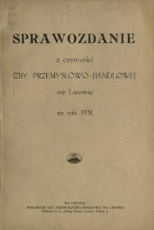 Sprawozdanie z Czynności Izby Przemysłowo-Handlowej we Lwowie za Rok 1931