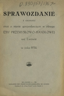 Sprawozdanie z Czynności oraz o Stanie Gospodarczym w Okręgu Izby Przemysłowo-Handlowej we Lwowie w Roku 1934