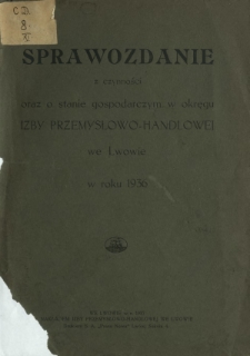 Sprawozdanie z Czynności oraz o Stanie Gospodarczym w Okręgu Izby Przemysłowo-Handlowej we Lwowie w Roku 1936