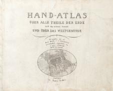 Hand-Atlas über alle Theile der Erde : nach dem neueste Zustande und über das Weltgebäude