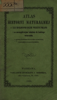 Atlas historyi naturalnej z 222 kolorowanemi wizerunkami i ze szczegółowym tekstem do każdego wizerunku z polsko-łacińsko-francusko-niemiecką nomenklaturą przedmiotów