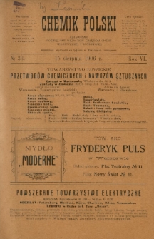 Chemik Polski : tygodnik poświęcony wszystkim gałęziom chemii teoretycznej i stosowanej / red. Br. Znatowicz. R. 6, nr 33 (15 sierpnia 1906)