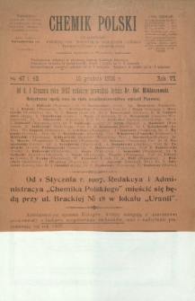 Chemik Polski : tygodnik poświęcony wszystkim gałęziom chemii teoretycznej i stosowanej / red. Br. Znatowicz. R. 6, nr 47 i 48 (15 grudnia 1906)