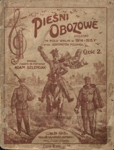 Pieśni obozowe : ułożone na polu walki w 1914-1915 r. przez legionistów polskich. Cz. 2