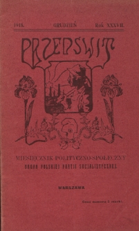 Przedświt : miesięcznik polityczno-społeczny : organ Polskiej Partyi Socyalistycznej. R. 37 (grudzień 1918)