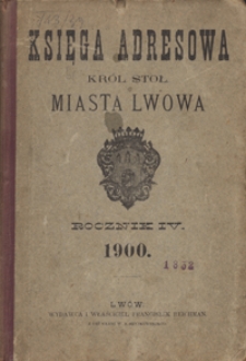 Księga Adresowa Król. Stoł. Miasta Lwowa 1900, T. 4