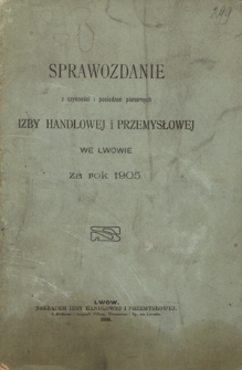 Sprawozdanie z Czynności i Posiedzeń Plenarnych Izby Handlowej i Przemysłowej we Lwowie za rok 1905