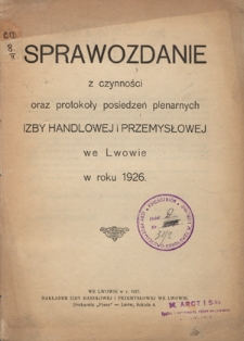 Sprawozdanie z Czynności i Posiedzeń Plenarnych Izby Handlowej i Przemysłowej we Lwowie 1926