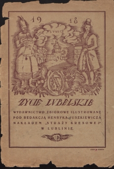 Życie Lubelskie : wydawnictwo "Straży Kresowej" / pod redakcją Henryka Juszkiewicza. - 1918