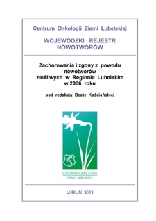 Zachorowania i Zgony z Powodów Nowotworów Złośliwych w Regionie Lubelskim w 2006 Roku