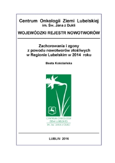 Zachorowania i Zgony z Powodów Nowotworów Złośliwych w Regionie Lubelskim w 2014 Roku